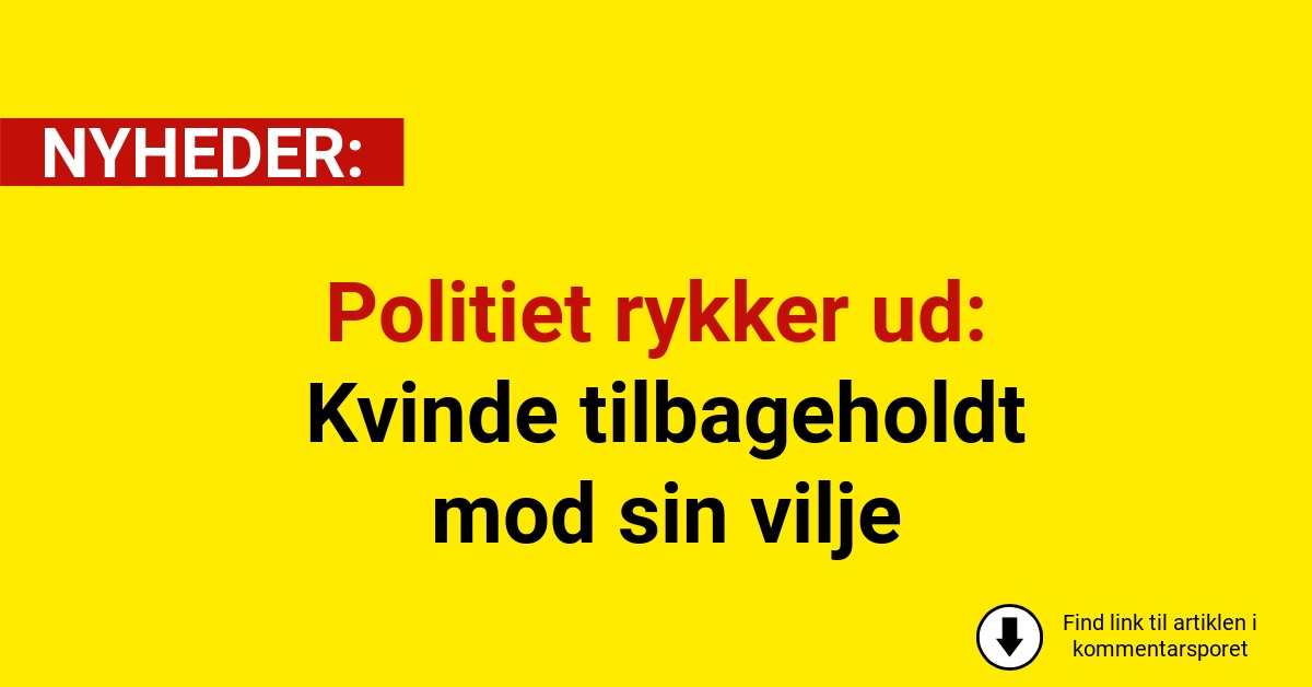 Politiet rykker ud: Kvinde tilbageholdt mod sin vilje
