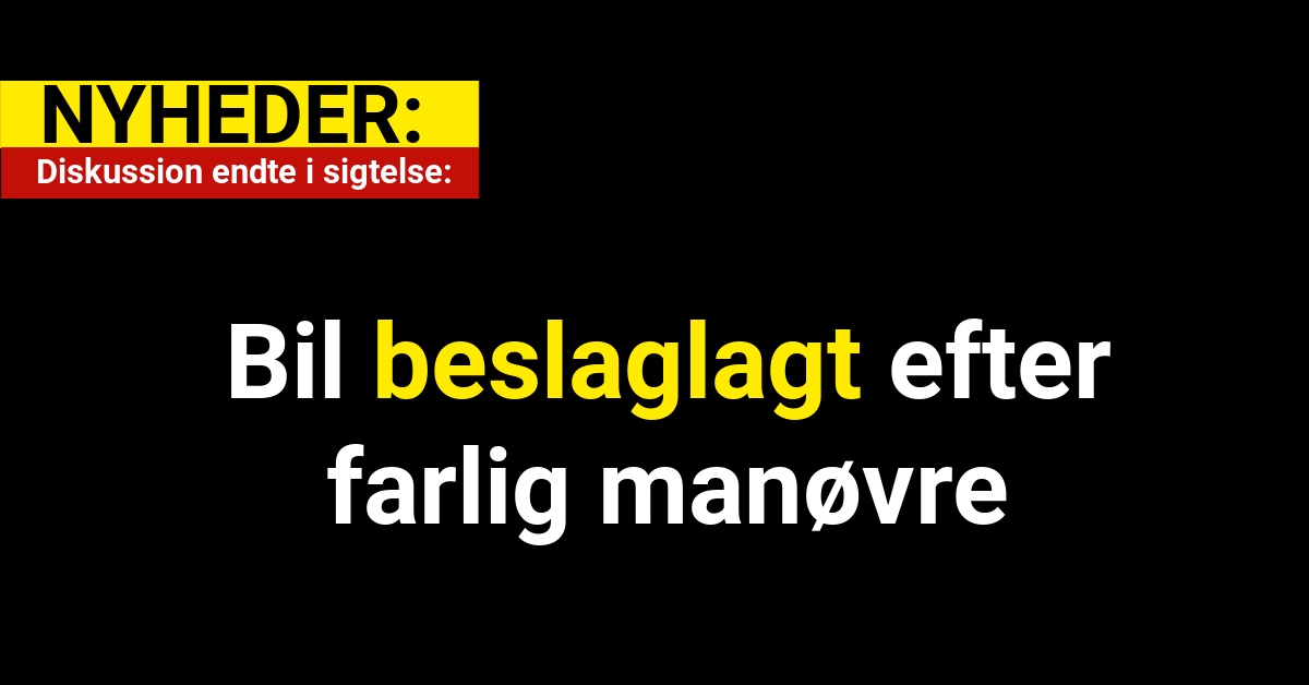 Diskussion endte i sigtelse: Bil beslaglagt efter farlig manøvre