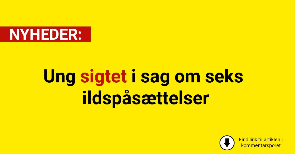 Ung sigtet i sag om seks ildspåsættelser