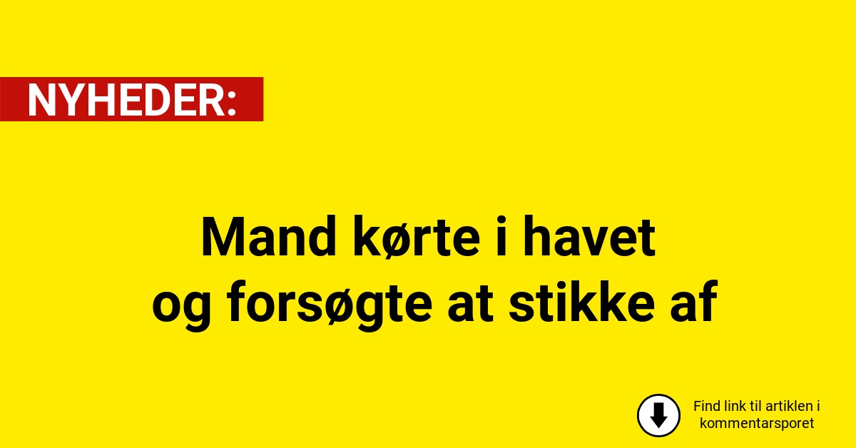 Mand kørte i havet og forsøgte at stikke af