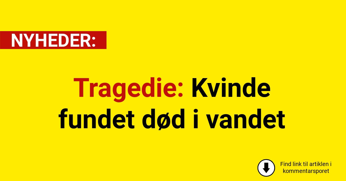 Tragedie: Kvinde fundet død i vandet