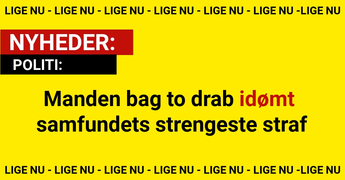 Manden bag to drab idømt samfundets strengeste straf