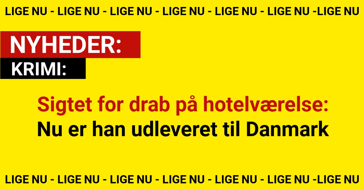 Sigtet for drab på hotelværelse: Nu er han udleveret til Danmark