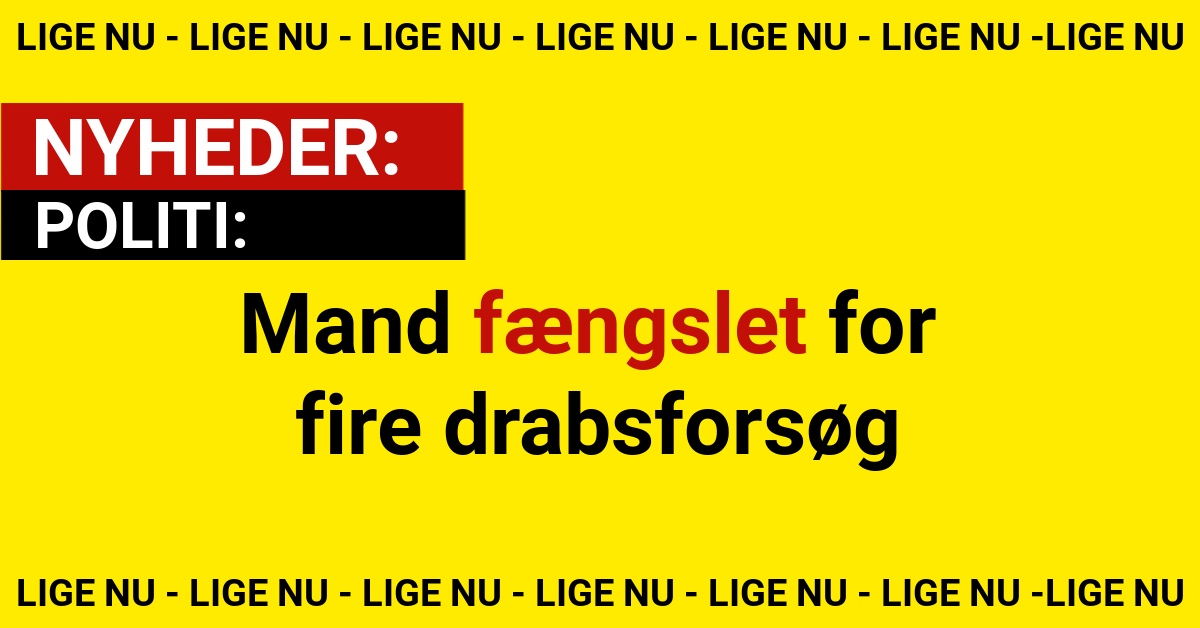 Mand fængslet for fire drabsforsøg