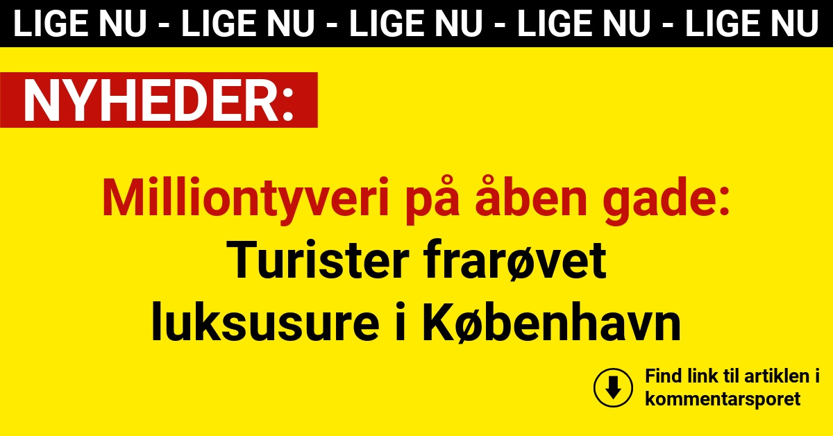 Milliontyveri på åben gade: Turister frarøvet luksusure i København