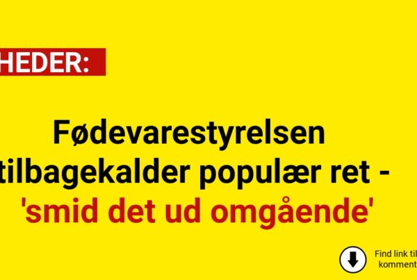 Fødevarestyrelsen tilbagekalder populær ret - 'smid det ud omgående'