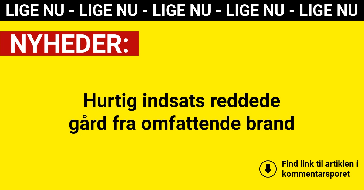 Hurtig indsats reddede gård fra omfattende brand