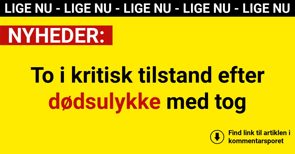 To i kritisk tilstand efter dødsulykke med tog