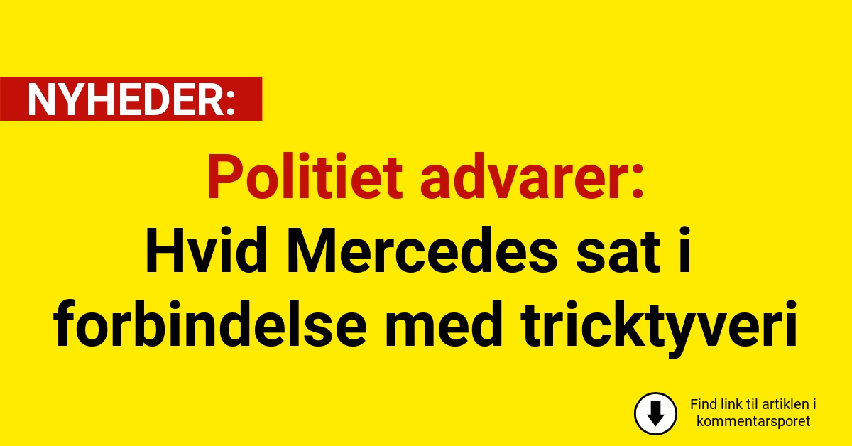 Politiet advarer: Hvid Mercedes sat i forbindelse med tricktyveri