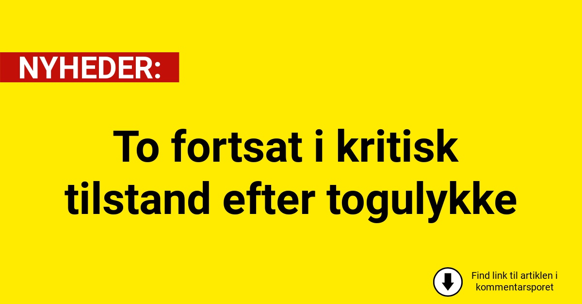 To fortsat i kritisk tilstand efter togulykke