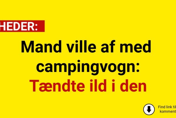 Mand ville af med campingvogn: Tændte ild i den