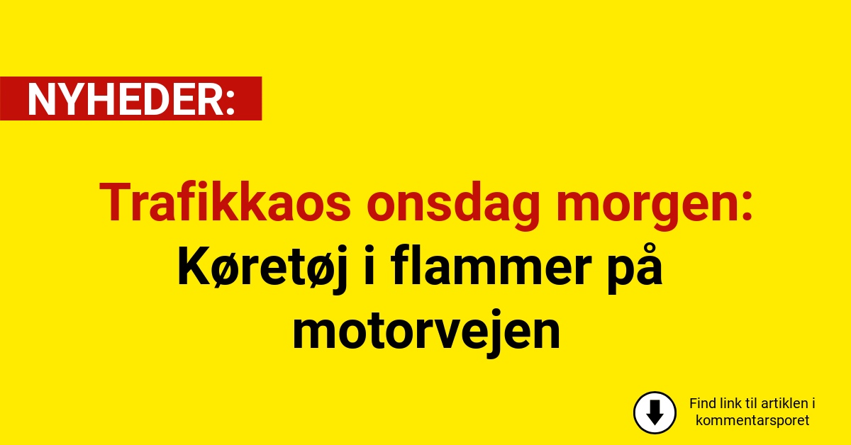 Trafikkaos onsdag morgen: Køretøj i flammer på motorvejen