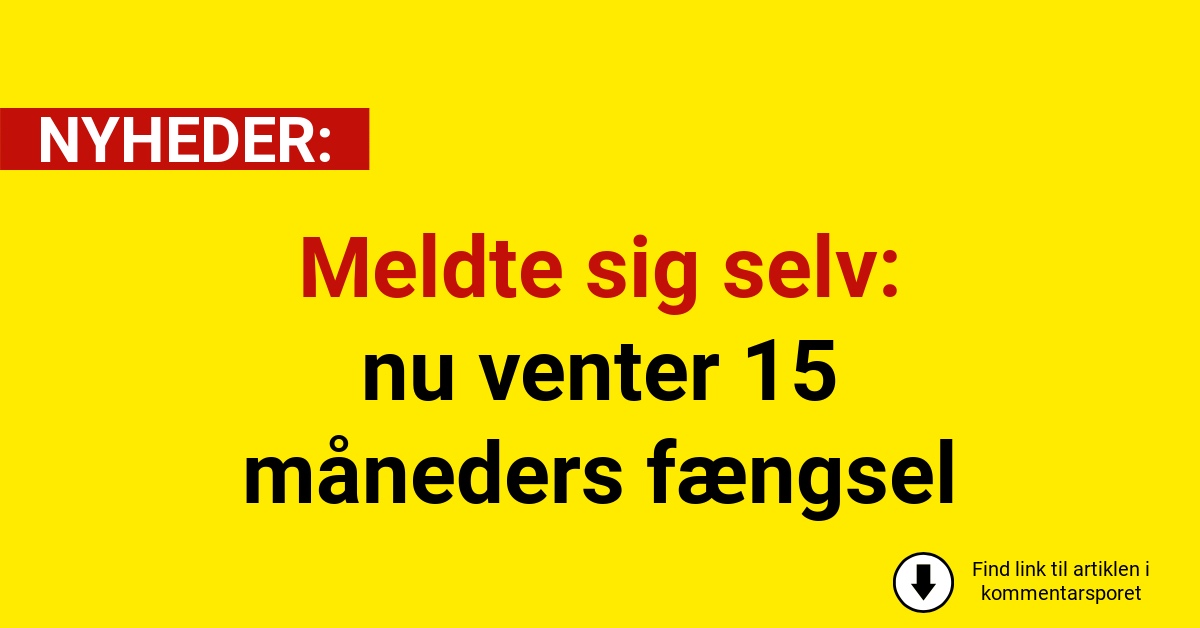 Meldte sig selv – nu venter 15 måneders fængsel