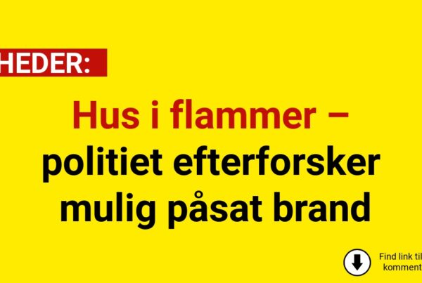 Hus i flammer – politiet efterforsker mulig påsat brand