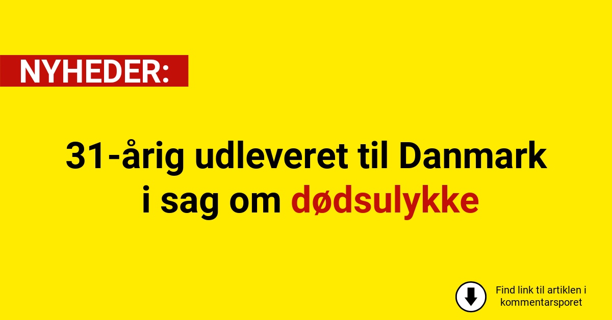 31-årig udleveret til Danmark i sag om dødsulykke