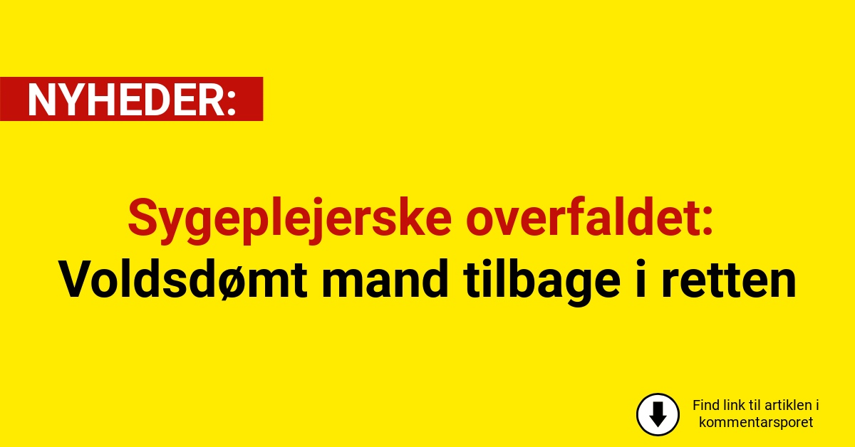 Sygeplejerske overfaldet: Voldsdømt mand tilbage i retten