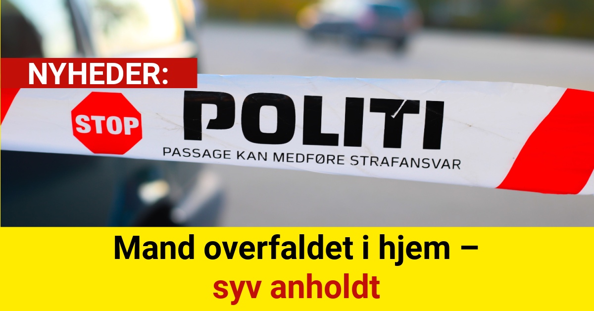 Mand overfaldet i hjem – syv anholdt