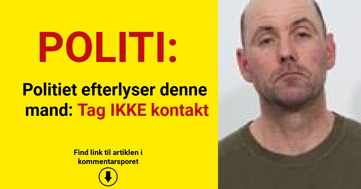 Politiet efterlyser denne mand: Tag IKKE kontakt