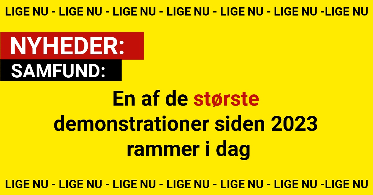 En af de største demonstrationer siden 2023 rammer i dag