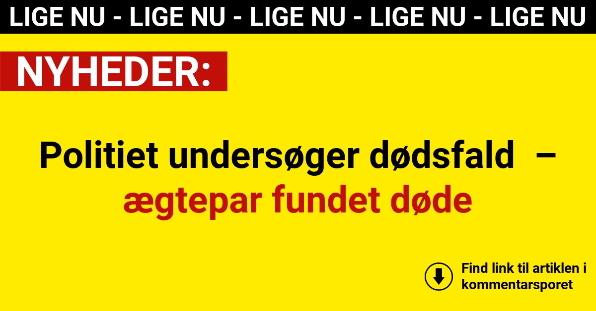 Politiet undersøger dødsfald – ægtepar fundet døde