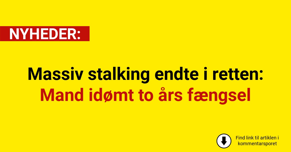Massiv stalking endte i retten: Mand idømt to års fængsel