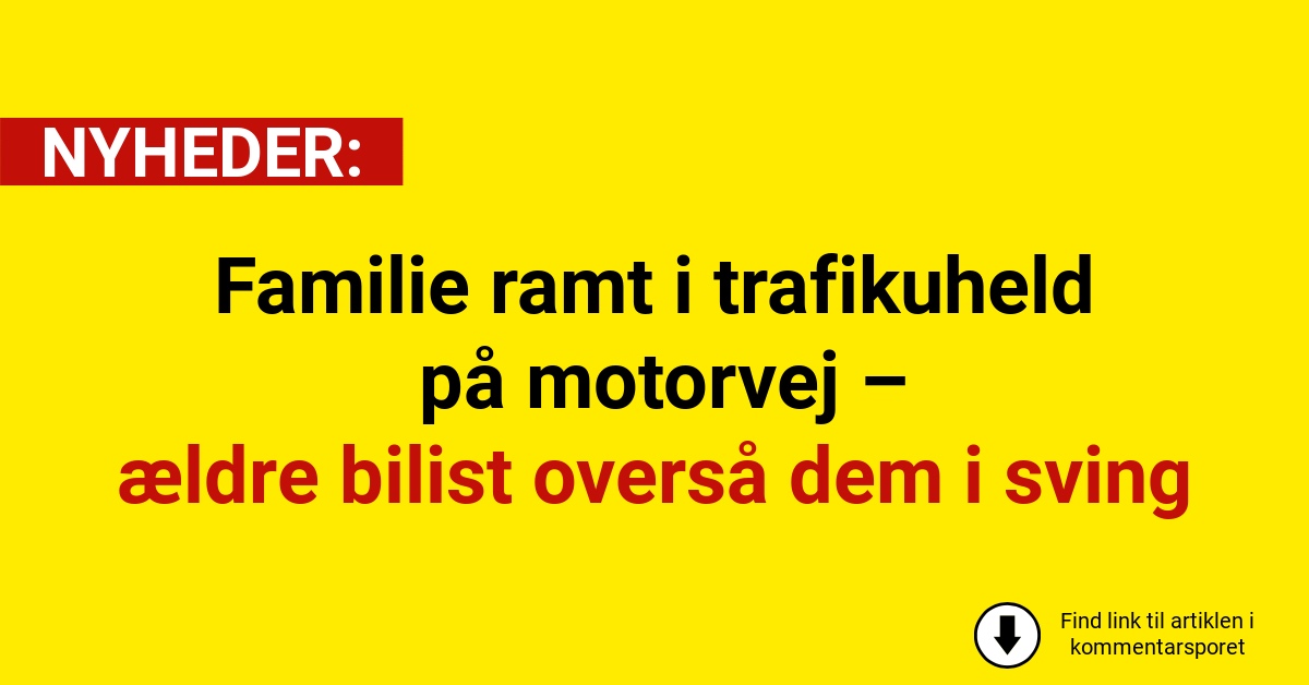 Familie ramt i trafikuheld på motorvej – ældre bilist overså dem i sving