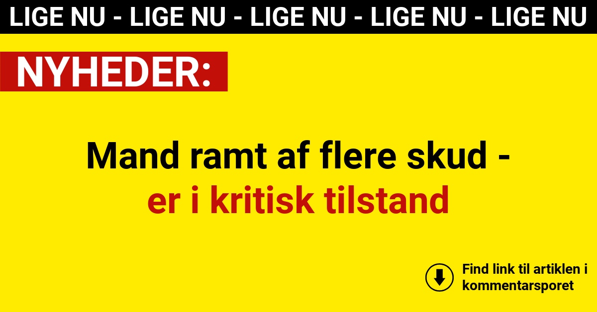 Mand ramt af flere skud - er i kritisk tilstand