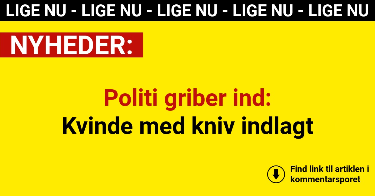 Politi griber ind: Kvinde med kniv indlagt