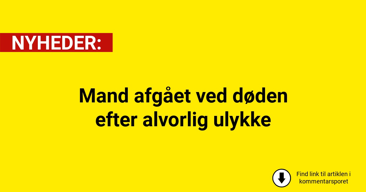 Mand afgået ved døden efter alvorlig ulykke