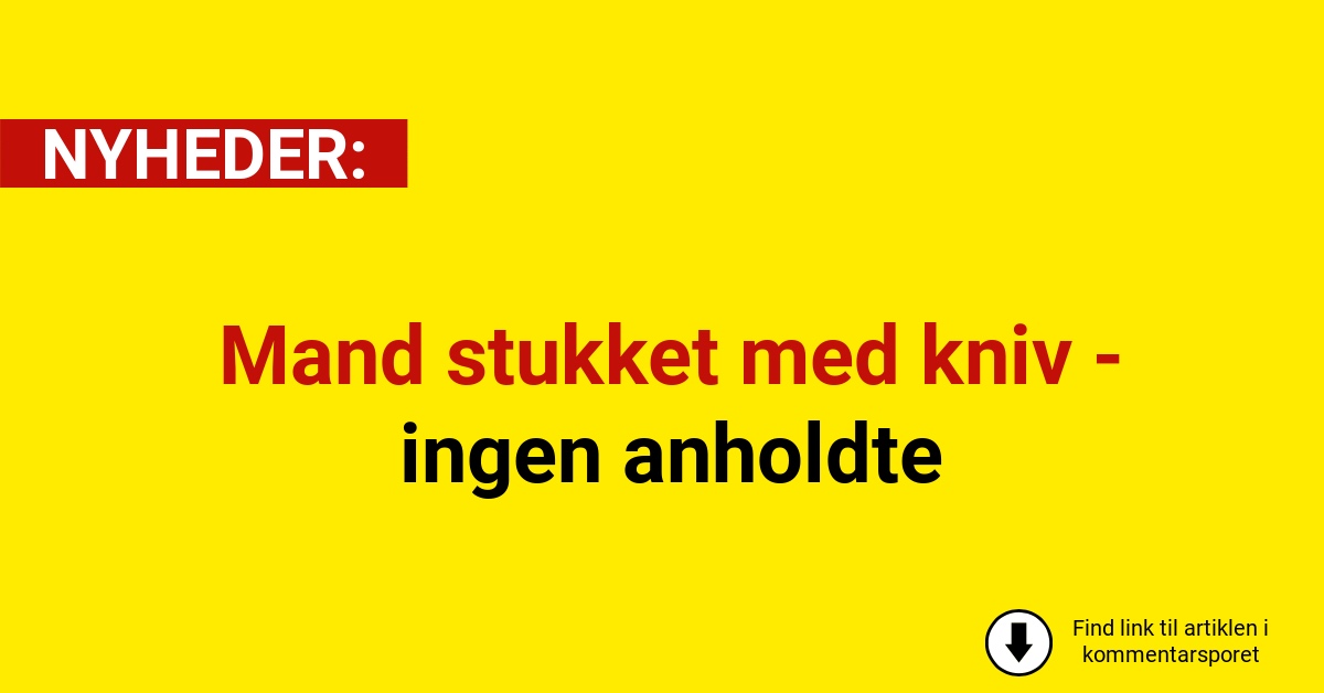 Mand stukket med kniv - ingen anholdte