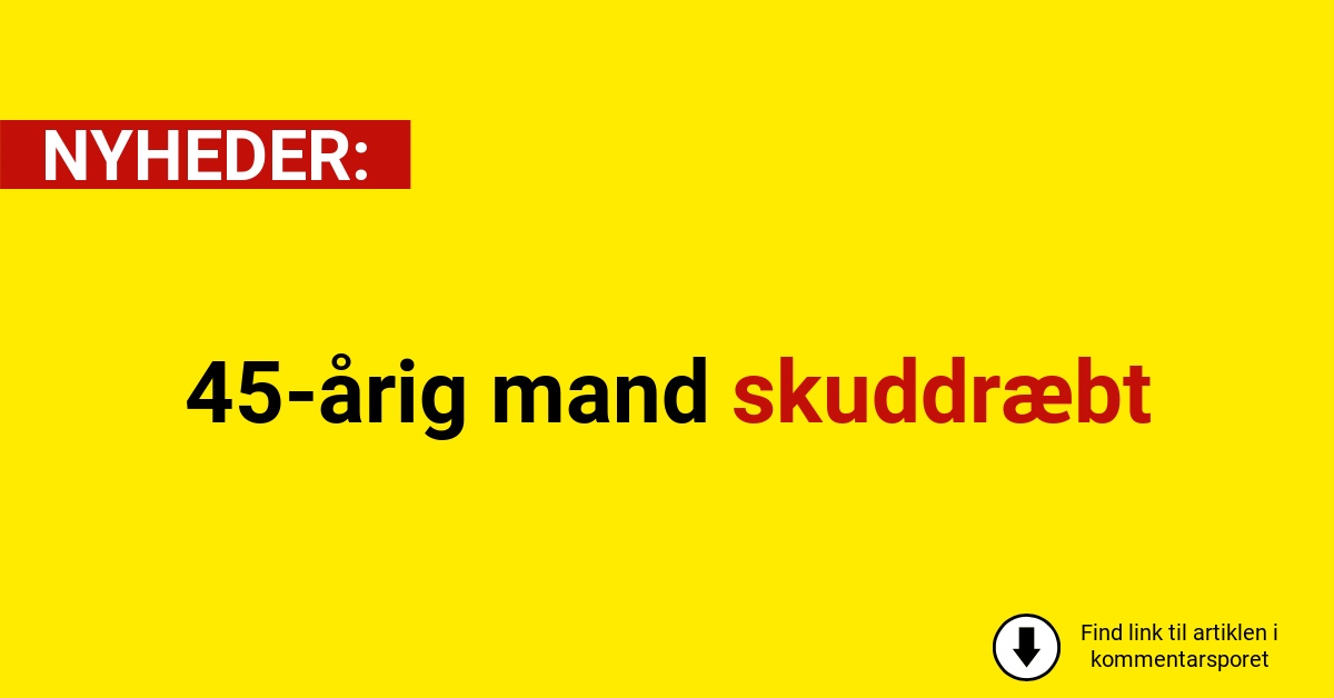 45-årig mand skuddræbt
