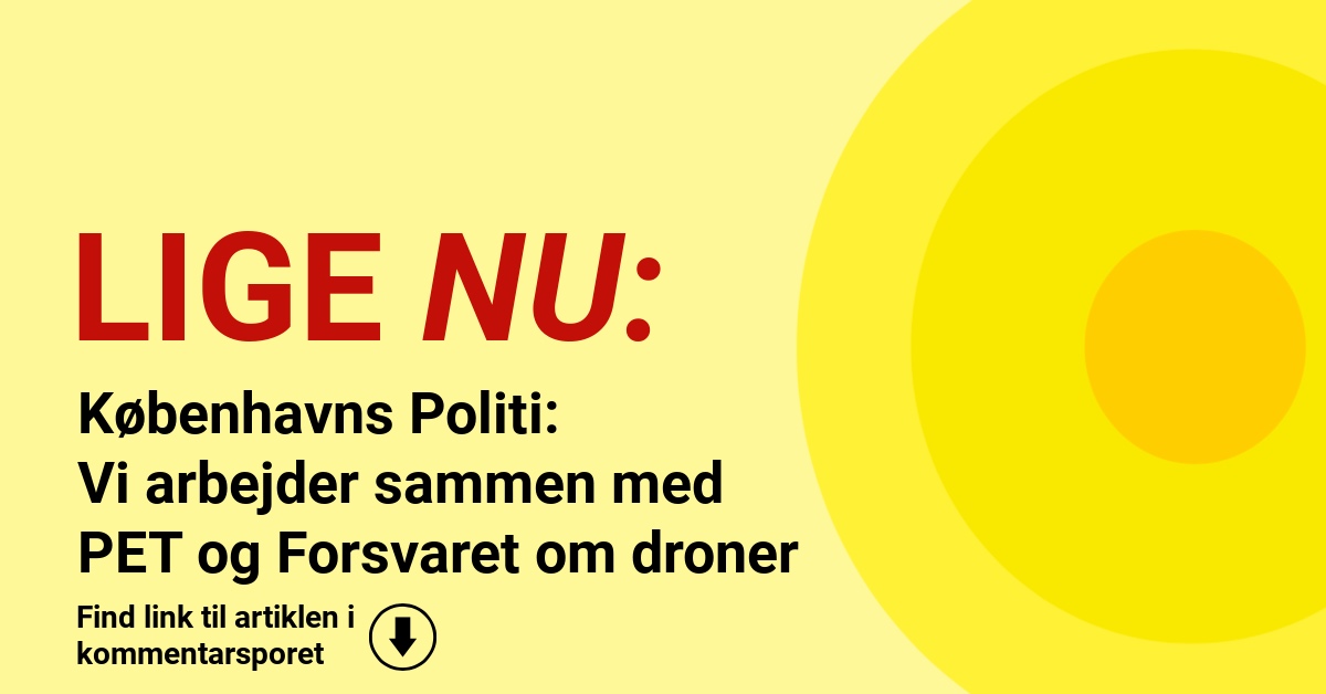 Københavns Politi: Vi arbejder sammen med PET og Forsvaret om droner