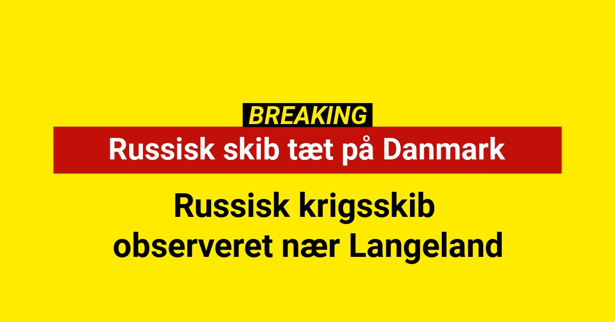 BREAKING: Russisk krigsskib observeret nær Langeland