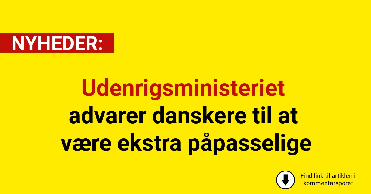 Udenrigsministeriet advarer danskere til at være ekstra påpasselige