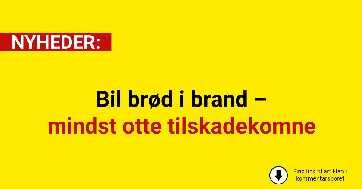 Bil brød i brand – mindst otte tilskadekomne