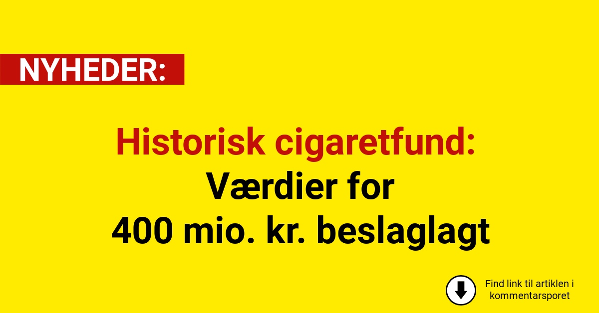 Historisk cigaretfund: Værdier for 400 mio. kr. beslaglagt