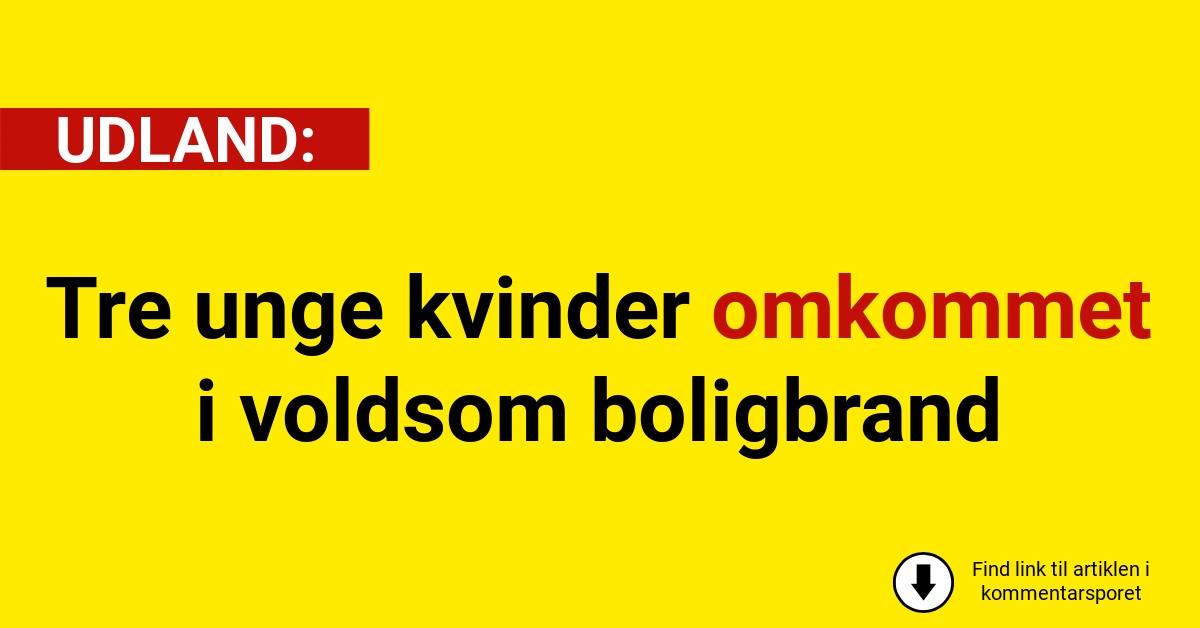 Tre unge kvinder omkommet i voldsom boligbrand