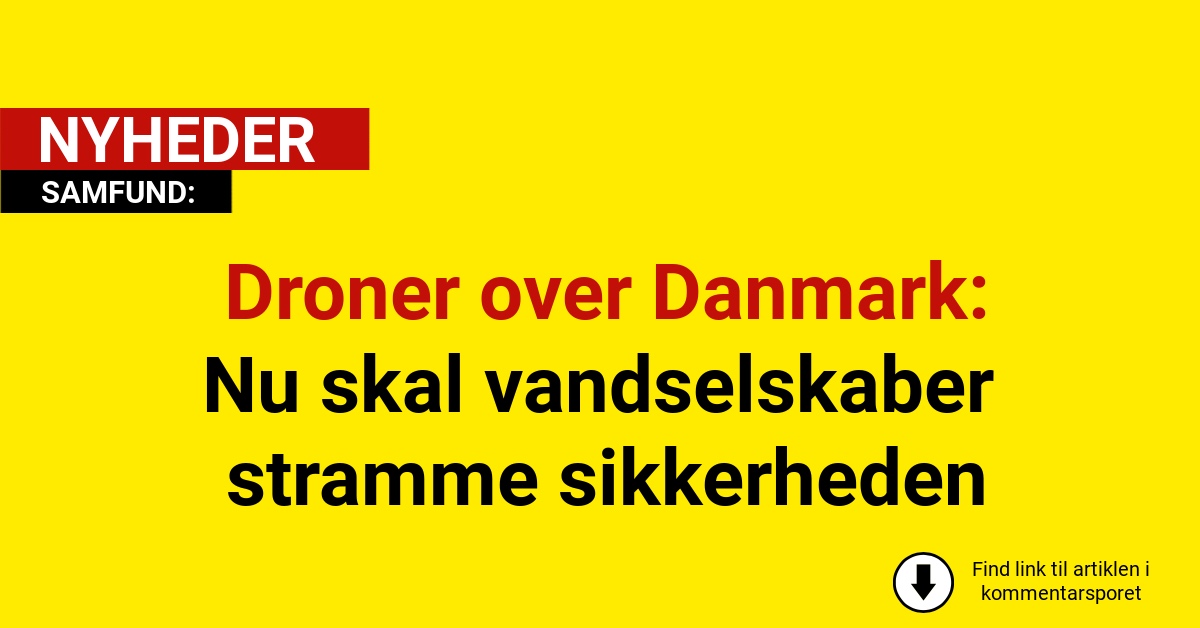 Droner over Danmark: Nu skal vandselskaber stramme sikkerheden