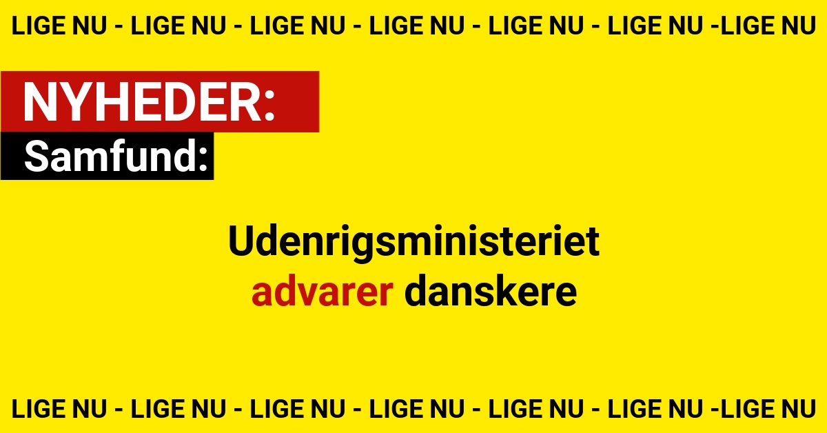 Udenrigsministeriet advarer danskere