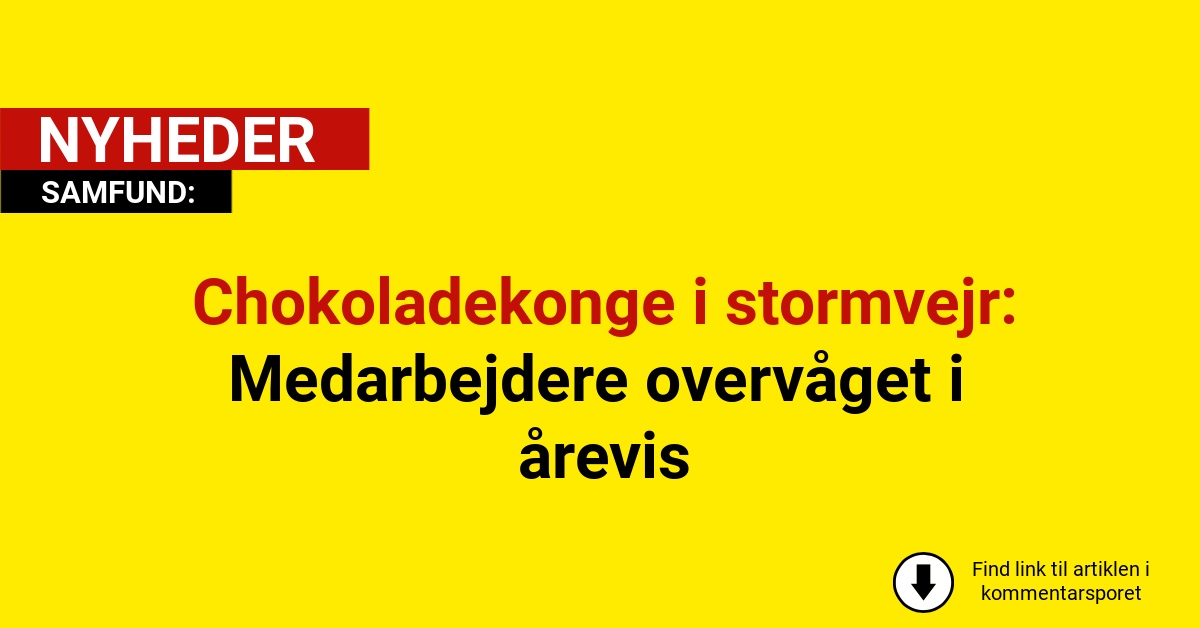Chokoladekonge i stormvejr: Medarbejdere overvåget i årevis