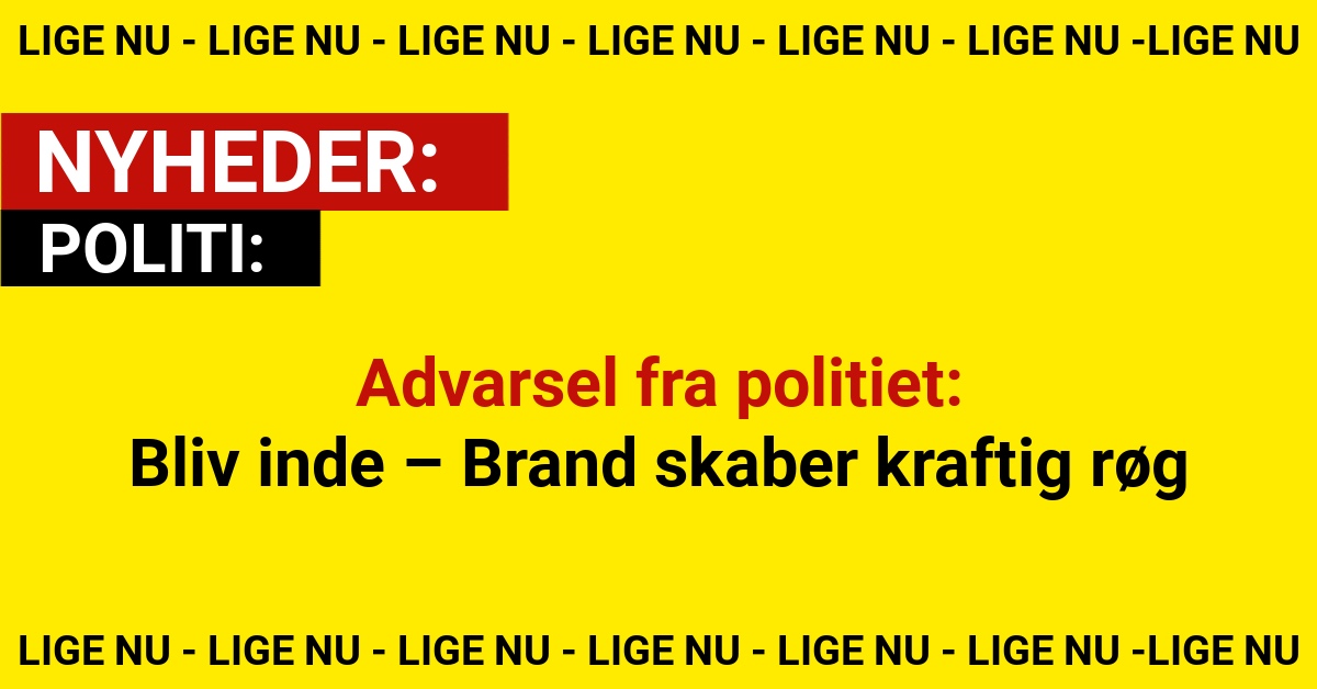 Advarsel fra politiet: Bliv inde – Brand skaber kraftig røg