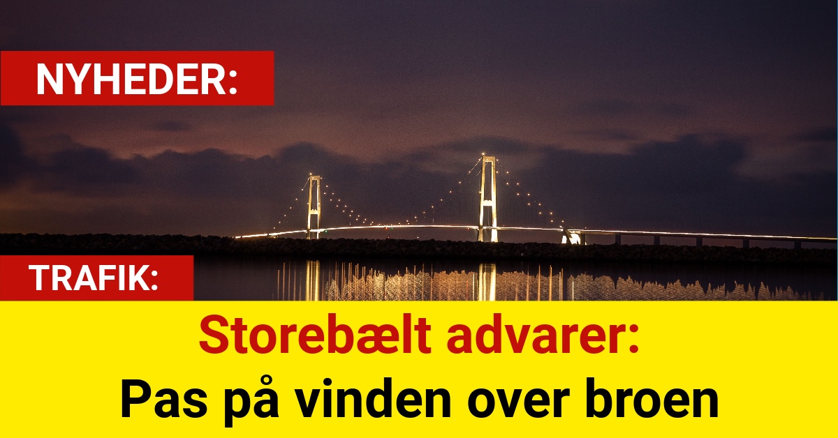 Storebælt advarer: Pas på vinden over broen