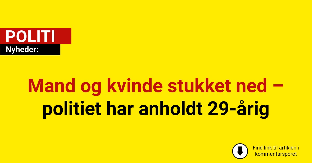 Mand og kvinde stukket ned – politiet har anholdt 29-årig