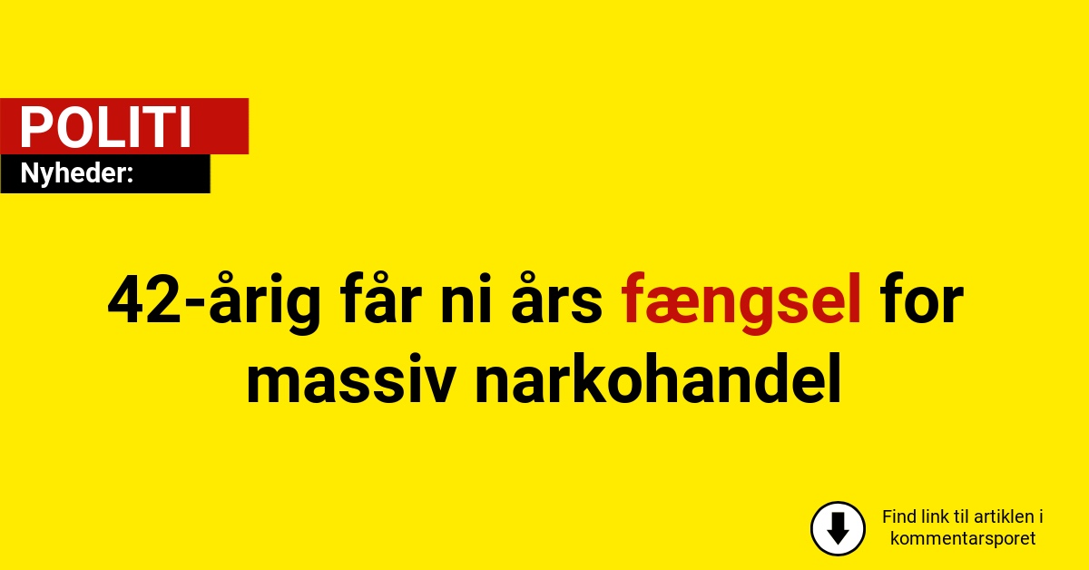 42-årig får ni års fængsel for massiv narkohandel