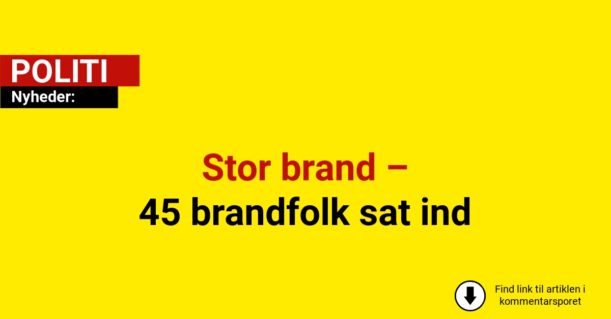 Stor brand – 45 brandfolk sat ind