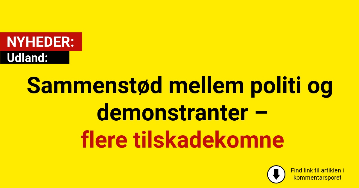 Sammenstød mellem politi og demonstranter – flere tilskadekomne