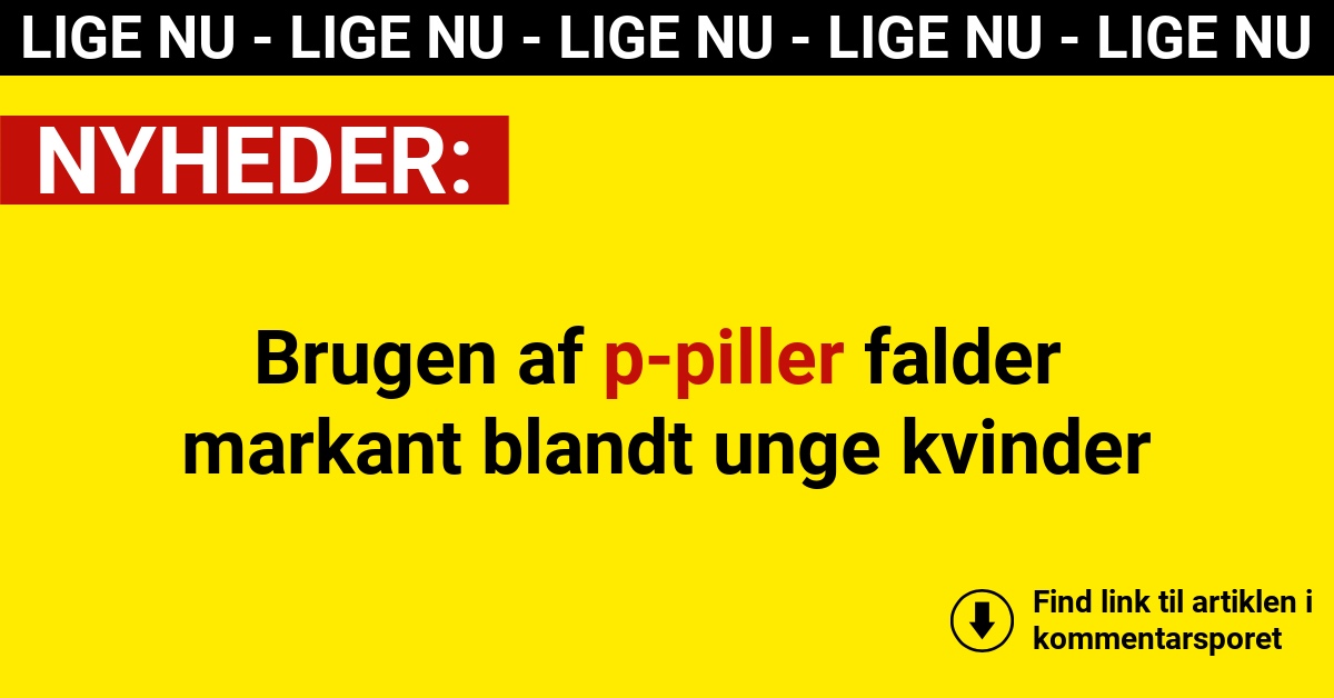 Brugen af p-piller falder markant blandt unge kvinder