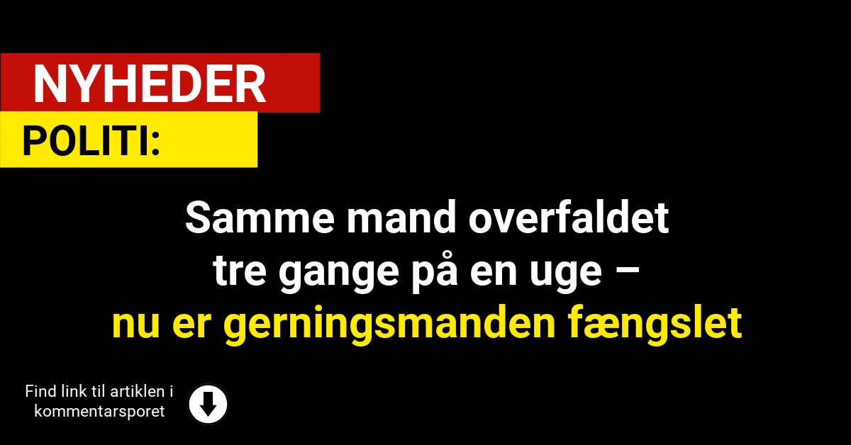 Samme mand overfaldet tre gange på en uge – nu er gerningsmanden fængslet