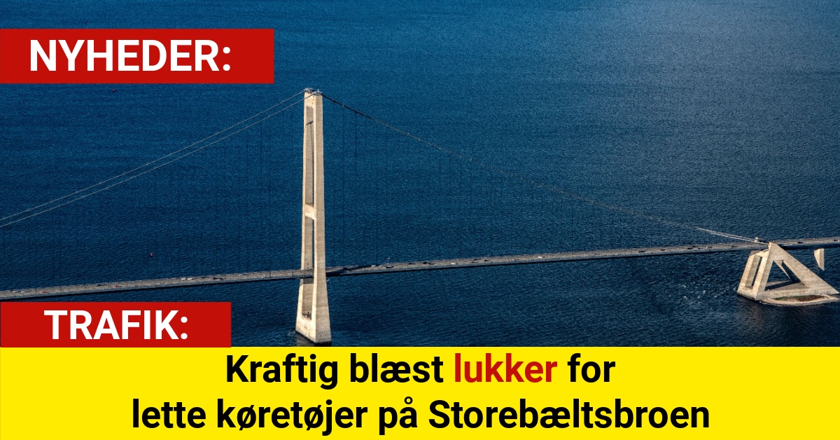 Kraftig blæst lukker for lette køretøjer på Storebæltsbroen