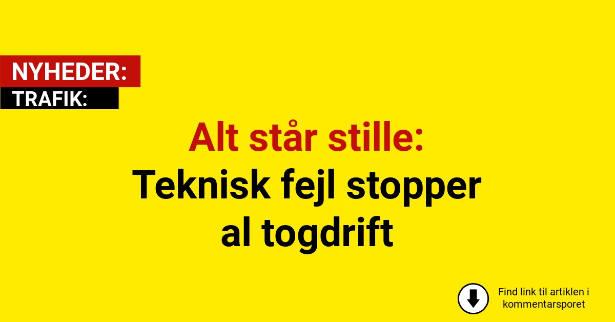 Alt står stille: Teknisk fejl stopper al togdrift